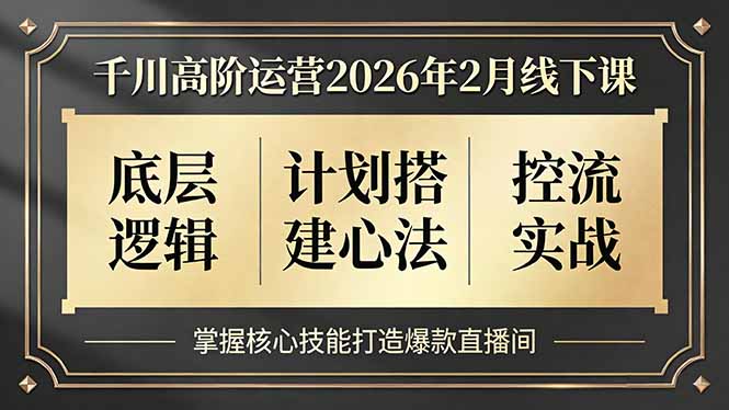 千川高阶运营2026年2月线下课，底层逻辑、计划搭建心法、控流实战，掌握核心技能打造爆款直播间-御文网
