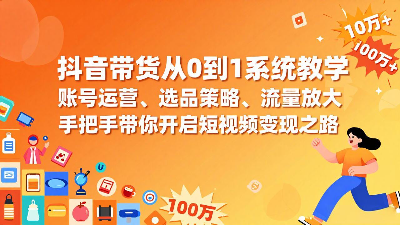 抖音带货从0到1系统教学，账号运营、选品策略、流量放大，手把手带你开启短视频变现之路-御文网