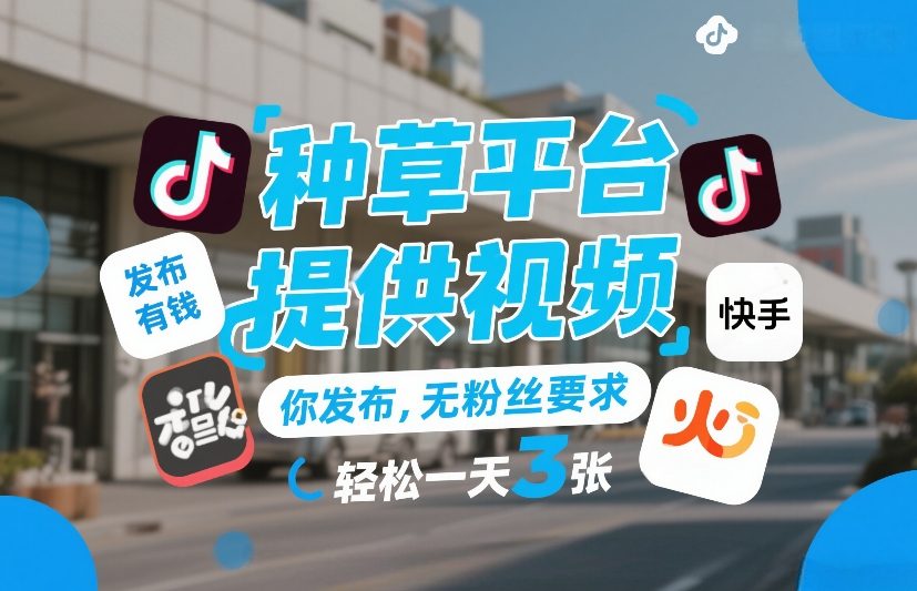 种草平台提供视频，你发布，无粉丝要求，发布就有钱，轻松一天3张+【揭秘】-御文网