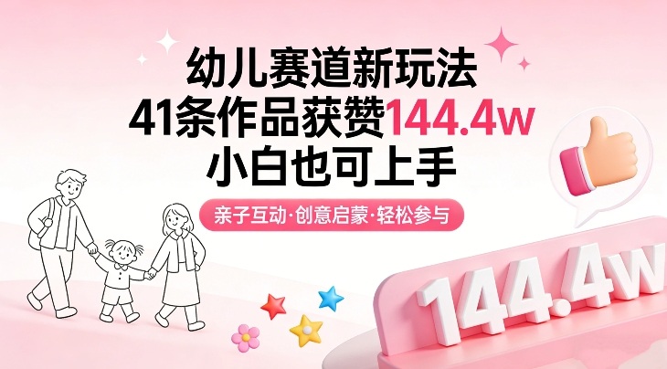 幼儿赛道新玩法，41条作品获赞144.4w，小白也可上手-御文网