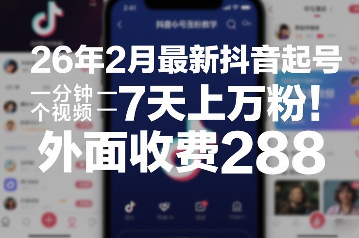 26年2月最新抖音起号涨粉教学，一分钟一个视频，7天上万粉，外面收费288-御文网