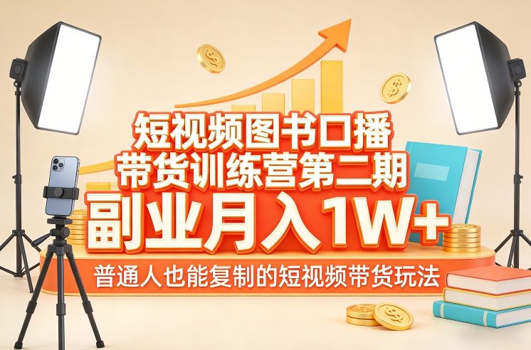 短视频图书口播带货训练营第二期，副业月入1W＋，普通人也能复制的短视频带货玩法-御文网