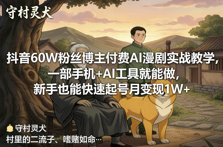 抖音60W粉丝博主付费AI漫剧实战教学，一部手机+AI工具就能做，新手也能快速起号月变现1W+-御文网