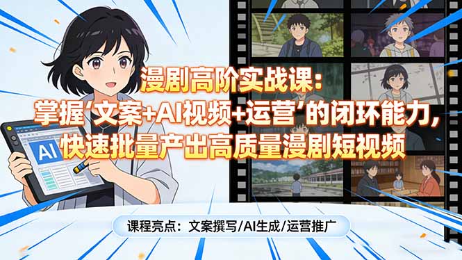 漫剧高阶实战课：掌握“文案+AI视频+运营”的闭环能力，快速批量产出高质量漫剧短视频-御文网