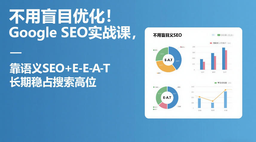 不用盲目优化！Google SEO实战课，靠语义SEO+E-E-A-T，长期稳占搜索高位-御文网