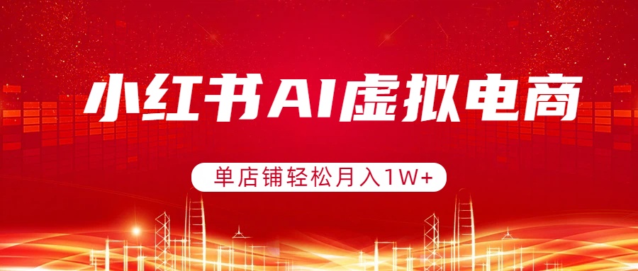 小红书AI虚拟电商，单店铺轻松月入1W+，可矩阵运营-御文网