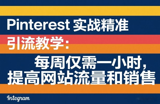 Pinterest实战精准引流教学：每周仅需一小时，提高网站流量和销售-御文网