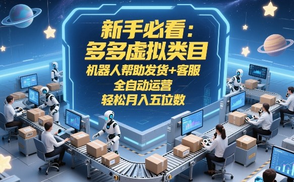 新手必看：多多虚拟类目，机器人帮助发货+客服，全自动运营，轻松月入五位数【揭秘】-御文网