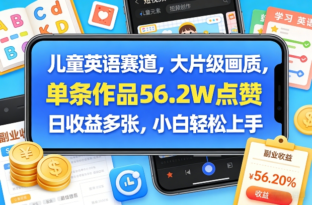 儿童英语赛道，大片级画质，单条作品56.2W点赞，日收益多张，小白轻松上手-御文网