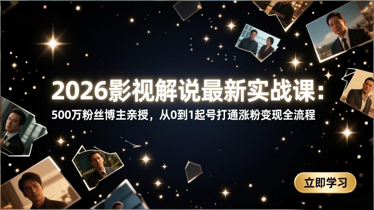 2026影视解说最新实战课：500万粉丝博主亲授，从0到1起号打通涨粉变现全流程-御文网