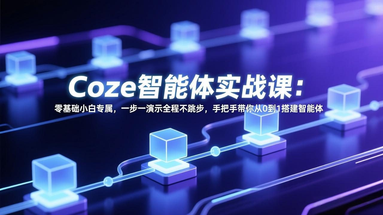 Coze智能体实战课：零基础小白专属，一步一演示全程不跳步，手把手带你从0到1搭建智能体-御文网