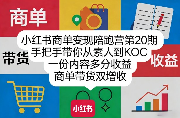 小红书商单变现陪跑营第20期，手把手带你从素人到KOC，一份内容多分收益，商单带货双增收-御文网