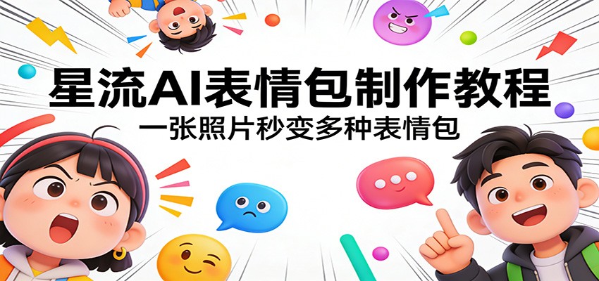 星流AI表情包制作教程：一张照片秒变多种表情包-御文网