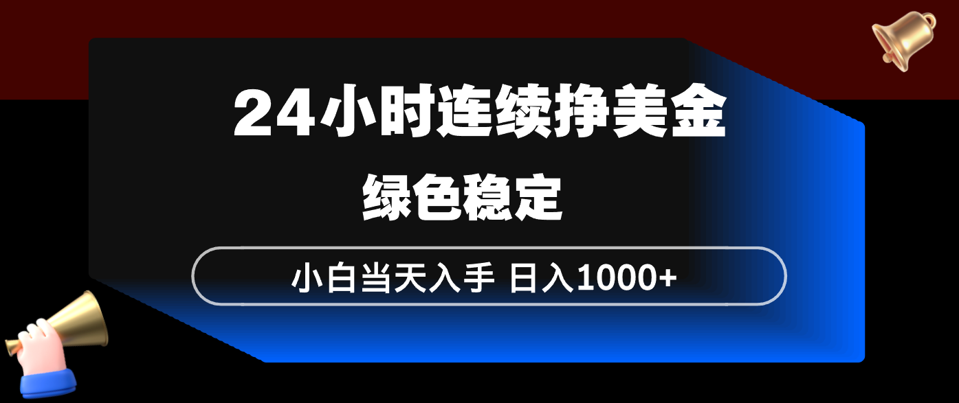 24小时连续断挣美金，小白当天上手，简单易操作，绿色稳定，日入1000+-御文网