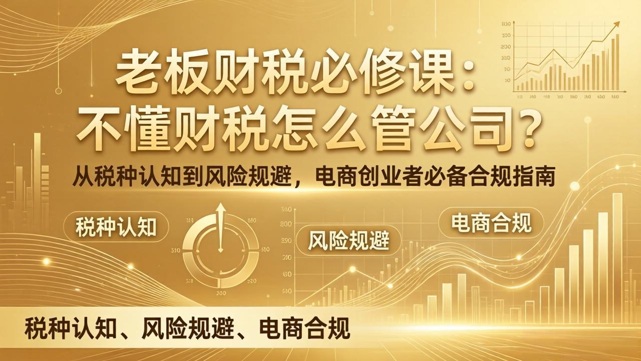 老板财税必修课：不懂财税怎么管公司？从税种认知到风险规避，电商创业者必备合规指南-御文网