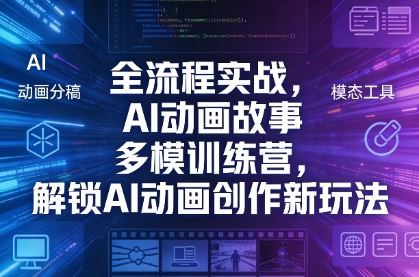 全流程实战，AI动画故事多模训练营，解锁AI动画创作新玩法-御文网