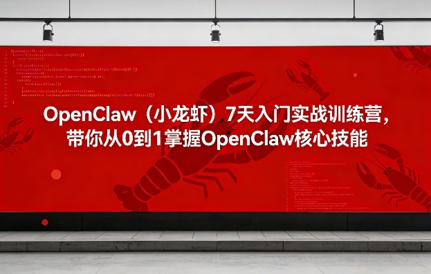 OpenClaw(小龙虾)7天入门实战训练营，带你从0到1掌握OpenClaw核心技能-御文网