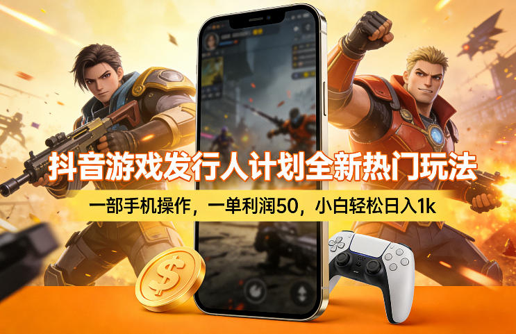 抖音游戏发行人计划全新热门玩法，一部手机操作，一单利润50，小白轻松日入1k【揭秘】-御文网