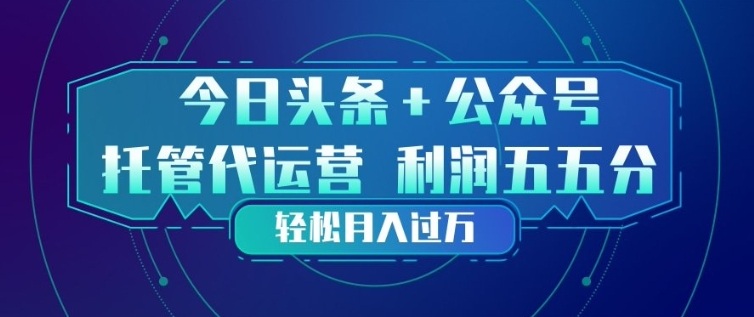 今日头条+公众号双重代运营模式，每天花费十分钟发布，单日稳定变现3张+【揭秘】-御文网