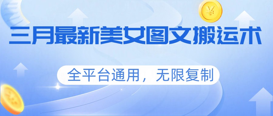 三月最新美女图文搬运术，全平台通用，无限复制-御文网