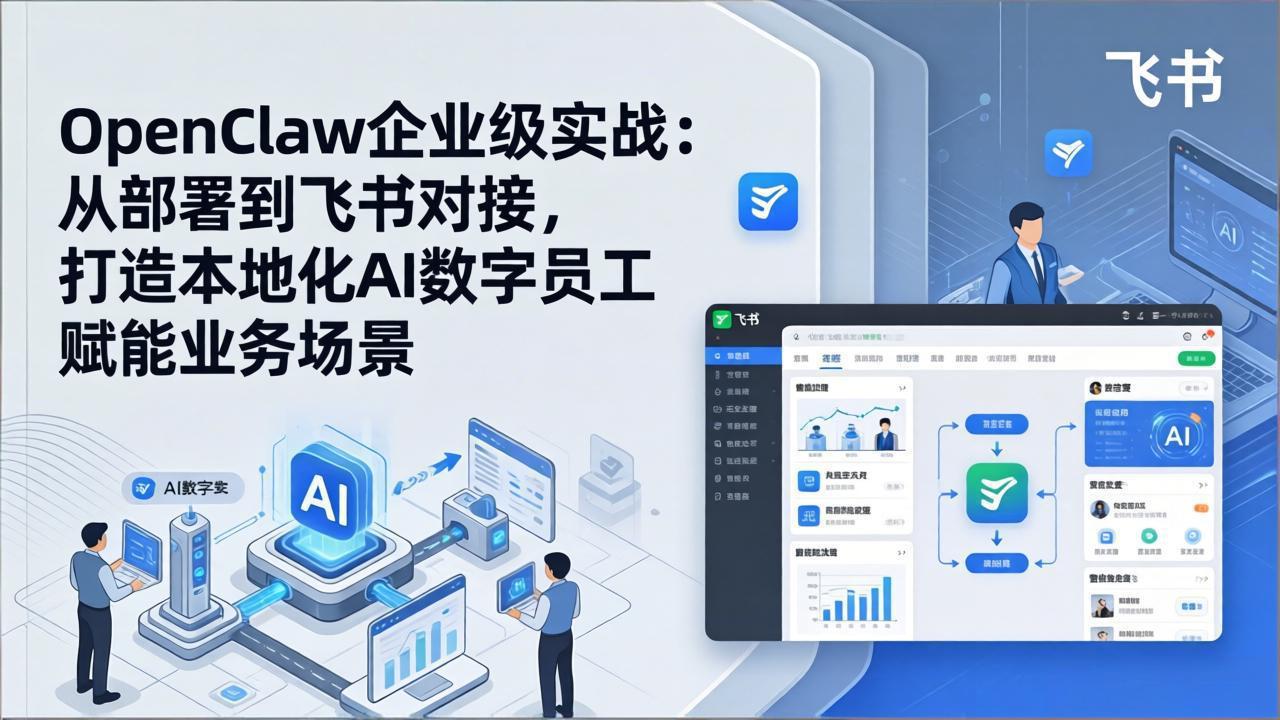 OpenClaw企业级实战：从部署到飞书对接，打造本地化AI数字员工赋能业务场景-御文网