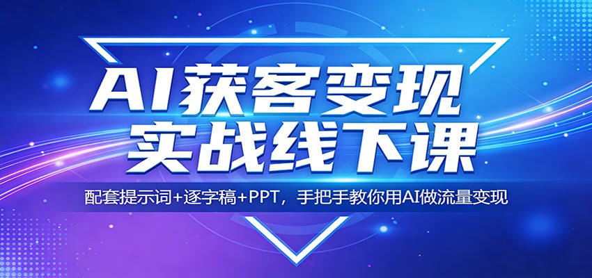 AI获客变现实战线下课：配套提示词+逐字稿+PPT，手把手教你用AI做流量变现-御文网
