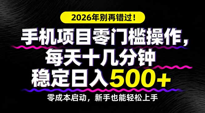 2026年别再错过！手机项目零门槛操作，每天十几分钟稳定日入500+-御文网