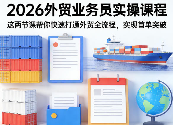 2026外贸业务员实操课程，这两节课帮你快速打通外贸全流程，实现首单突破-御文网