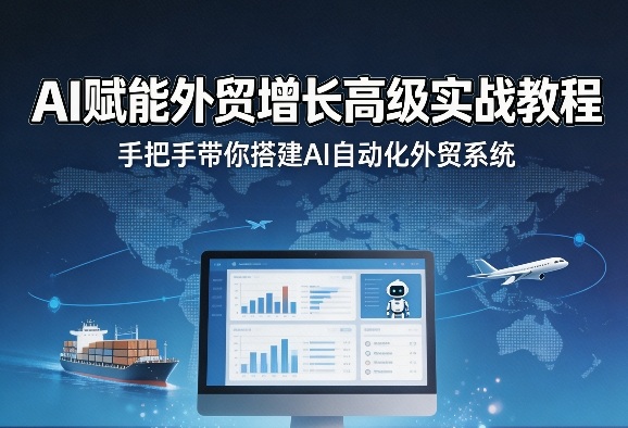 AI赋能外贸增长高级实战教程，手把手带你搭建AI自动化外贸系统-御文网