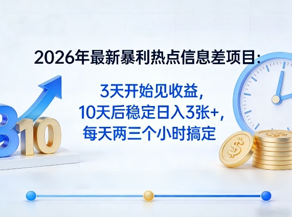 2026年最新暴利热点信息差项目：3天开始见收益，10天后稳定日入3张+，每天两三个小时搞定-御文网