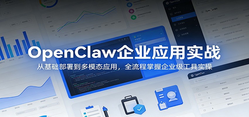 OpenClaw企业应用实战：从基础部署到多模态应用，全流程掌握企业级工具实操-御文网