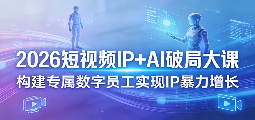2026短视频IP+AI破局大课，构建专属数字员工实现IP暴力增长-御文网