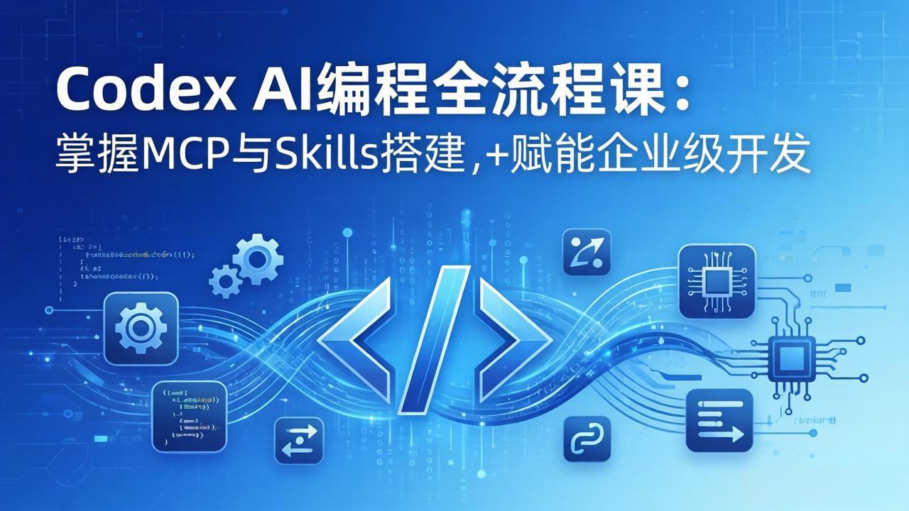 Codex AI编程全流程课：模块化教学+双项目实战，掌握MCP与Skills搭建，赋能企业级开发-御文网