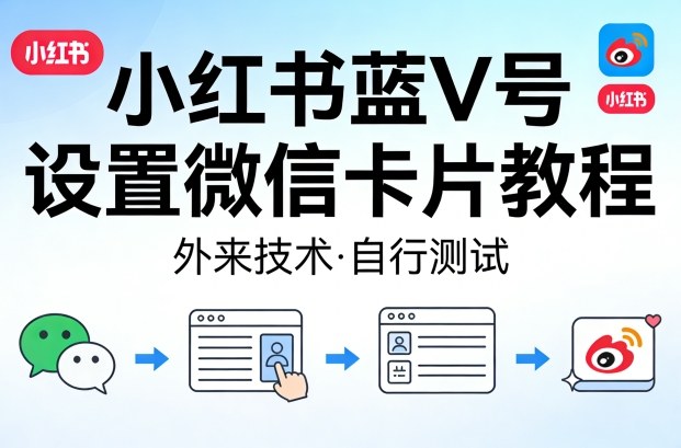 小红书蓝V号设置微信卡片教程，外来技术，自行测试-御文网