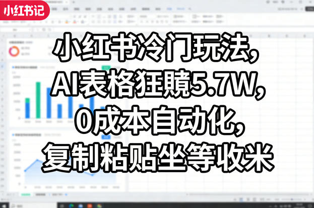 小红书冷门玩法，AI表格狂賺5.7W，0成本自动化，复制粘贴坐等收米-御文网