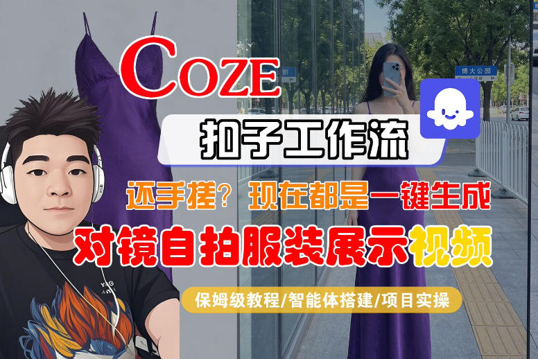 Coze智能体工作流一键生成“对镜自拍服装展示“短视频，全流程保姆级教学-御文网