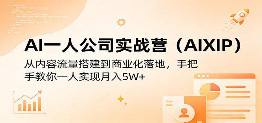 AI一人公司实战营(AIXIP)：从内容流量搭建到商业化落地，手把手教你一人实现月入5W+-御文网