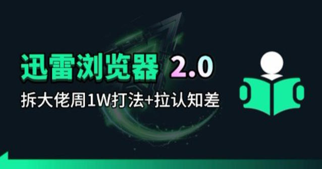 迅雷浏览器项目2.0_拆个大佬周1W的打法-御文网