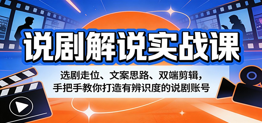 说剧解说实战课：选剧走位、文案思路、双端剪辑，手把手教你打造有辨识度的说剧账号-御文网