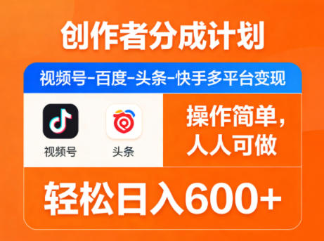 创作者分成计划，视频号-百度-头条-快手多平台变现，操作简单，人人可做，轻松日入600+-御文网
