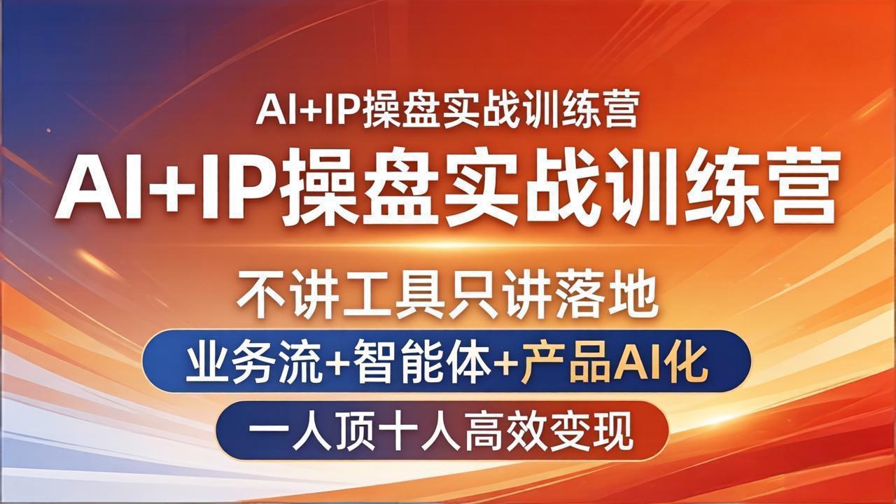 AI+IP操盘实战训练营：不讲工具只讲落地，业务流+智能体+产品AI化，一人顶十人高效变现-御文网