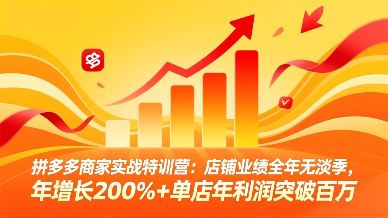 拼多多商家实战特训营：店铺业绩全年无淡季，年增长200%+单店年利润突破百万(26年4月10日更新-御文网