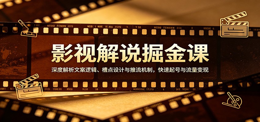 影视解说掘金课：深度解析文案逻辑、槽点设计与推流机制，快速起号与流量变现-御文网