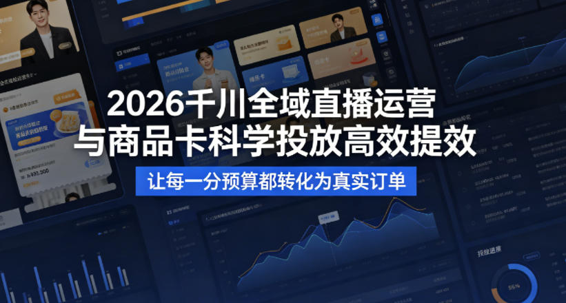 2026千川全域直播运营跟商品卡，科学投放，高效提效，让每一分预算都转化为真实订单-御文网