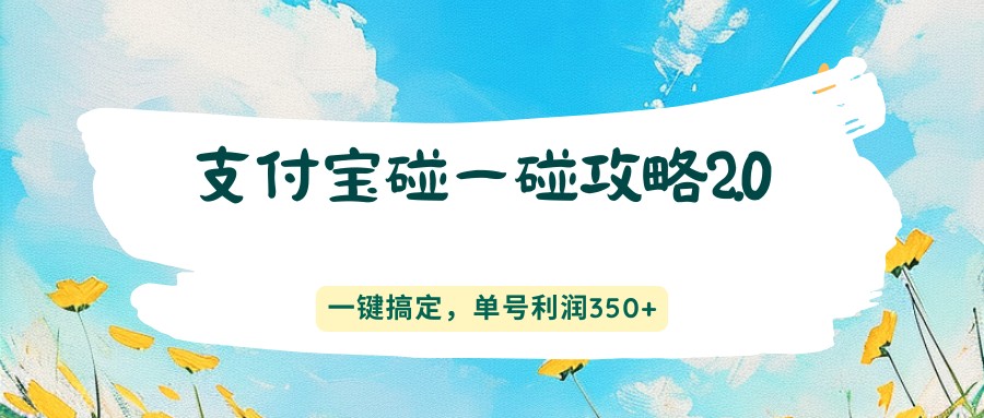 支付宝碰一碰攻略2.0，一键搞定，单号利润350+-御文网