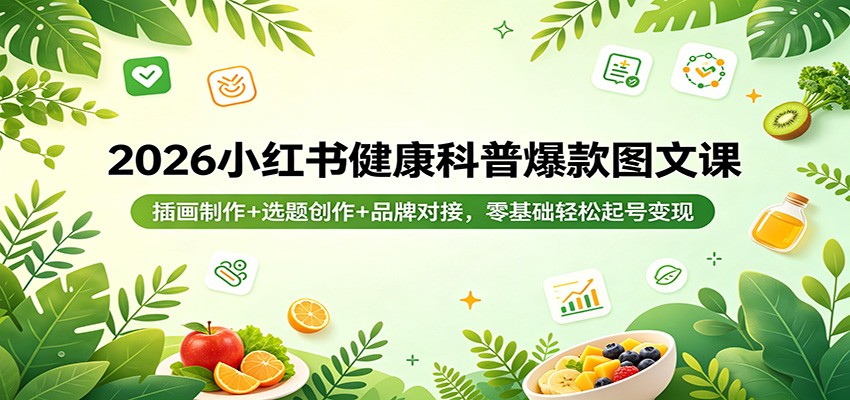 2026小红书健康科普爆款图文课：插画制作+选题创作+品牌对接，零基础轻松起号变现-御文网