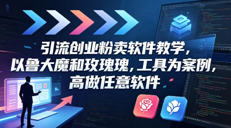 引流创业粉卖软件教学，以鲁大魔和玫瑰工具为案例，可做任意软件-御文网