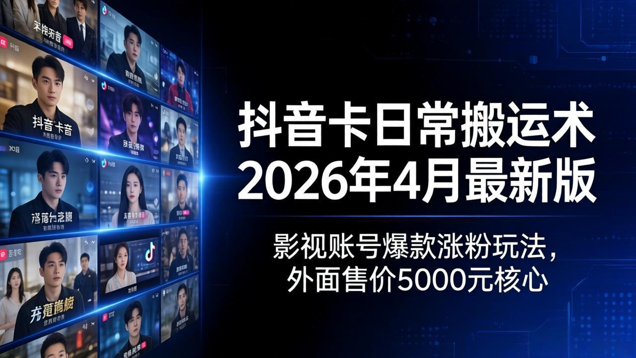 抖音卡日常搬运术2026年4月最新版：影视账号爆款涨粉玩法，外面售价5000元核心-御文网