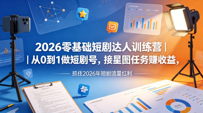 2026零基础短剧达人训练营｜从0到1做短剧号，接星图任务賺收益，抓住2026年短剧流量红利-御文网