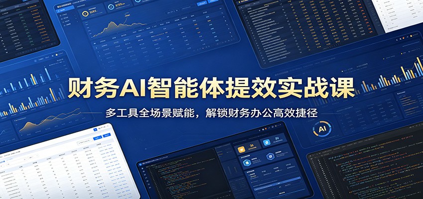 财务AI智能体提效实战课：多工具全场景赋能，解锁财务办公高效捷径-御文网